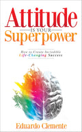 Attitude is Your Superpower by Eduardo Clemente