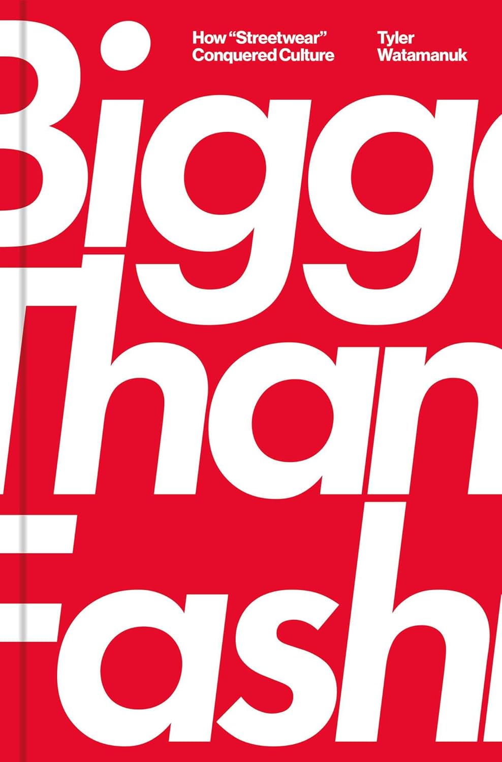 Bigger Than Fashion: How "Streetwear" Conquered Culture Book by Tyler Watamanuk