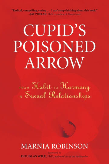 Cupid's Poisoned Arrow: From Habit to Harmony in Sexual Relationships Book by Marnia Robinson