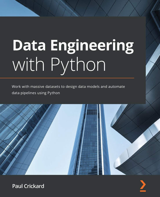 Data Engineering with Python: Work with Massive Datasets to Design Data Models and Automate Data Pipelines Using Python Book by Paul Crickard