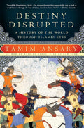 Destiny Disrupted: A History of the World Through Islamic Eyes Book by Tamim Ansary