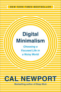 Digital Minimalism: Choosing a Focused Life in a Noisy World by Cal Newport