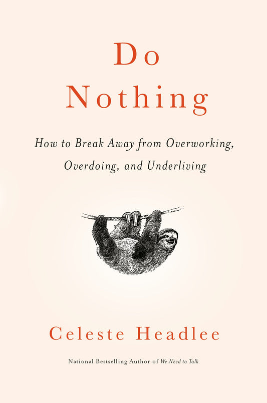 Do Nothing: How to Break Away from Overworking, Overdoing, and Underliving
Book by Celeste Headlee