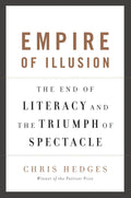 Empire of Illusion: The End of Literacy and the Triumph of Spectacle Book by Chris Hedges