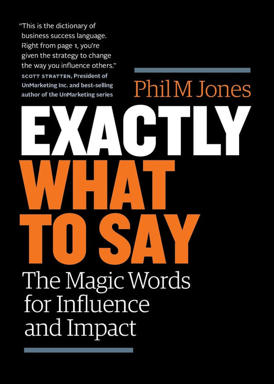 Exactly What to Say: The Magic Words for Influence and Impact Book by Phil Jones