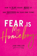 Fear Is My Homeboy: How to Slay Doubt, Boss Up, and Succeed on Your Own Terms Book by Judi Holler