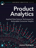 Product Analytics: Applied Data Science Techniques for Actionable Consumer Insights (Addison-Wesley Data & Analytics Series)