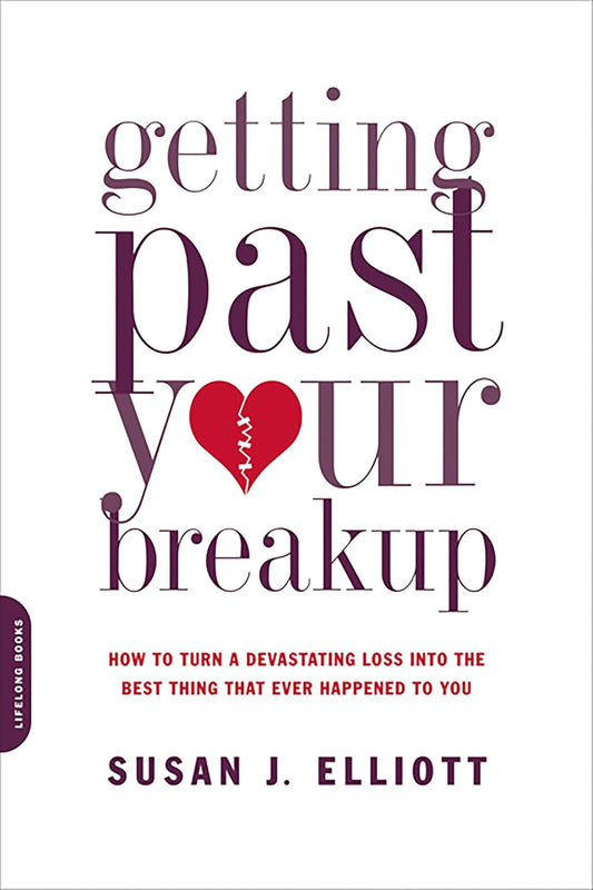 Getting Past Your Breakup: How to Turn a Devastating Loss Into the Best Thing That