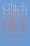 Glitch Feminism: A Manifesto Book by Legacy Russell