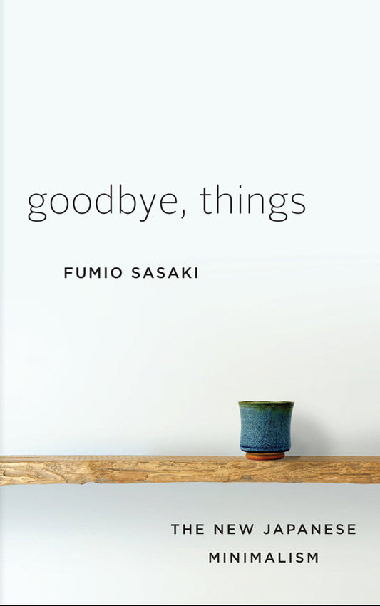 Goodbye, Things: The New Japanese Minimalism Book by Fumio Sasaki
