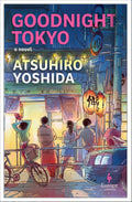 Goodnight Tokyo: A Novel by Atsuhiro Yoshida