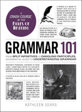 Grammar 101: From Split Infinitives to Dangling Participles, an Essential Guide to Understanding Grammar by Kathleen Sears