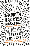 Growth Hacker Marketing: A Primer on the Future of PR, Marketing, and Advertising Book by Ryan Holiday