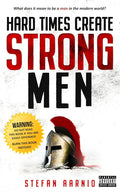 Hard Times Create Strong Men: Why the World Craves Leadership and How You Can Step Up to Fill the Need Book by Stefan Aarnio