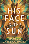 His Face is the Sun by Michelle Jabes Corpora