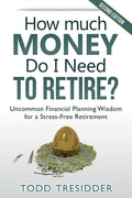 How Much Money Do I Need to Retire? Uncommon Financial Planning Wisdom for a Stress-Free Retirement by Todd R. Tresidder