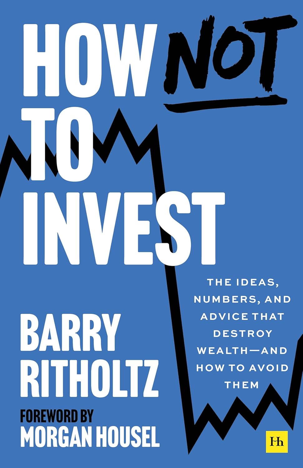 How Not to Invest: The ideas, numbers, and behaviors that destroy wealth?and how to avoid them by Barry Ritholtz