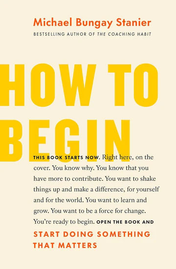 How to Begin: Start Doing Something That Matters Book by Michael Bungay Stanier