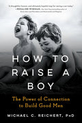 How to Raise a Boy: The Power of Connection to Build Good Men Book by Michael C. Reichert
