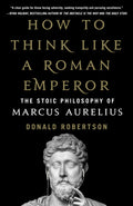 How to Think Like a Roman Emperor: The Stoic Philosophy of Marcus Aurelius Book by Donald J. Robertson