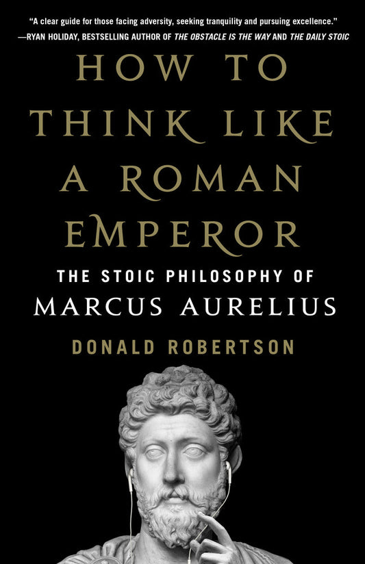 How to Think Like a Roman Emperor: The Stoic Philosophy of Marcus Aurelius Book by Donald J. Robertson