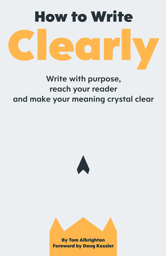 How to Write Clearly: Write with Purpose, Reach Your Reader and Make Your Meaning Crystal Clear Book by Tom Albrighton