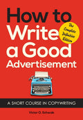 How to Write a Good Advertisement: A Short Course in Copywriting by Victor O. Schwab