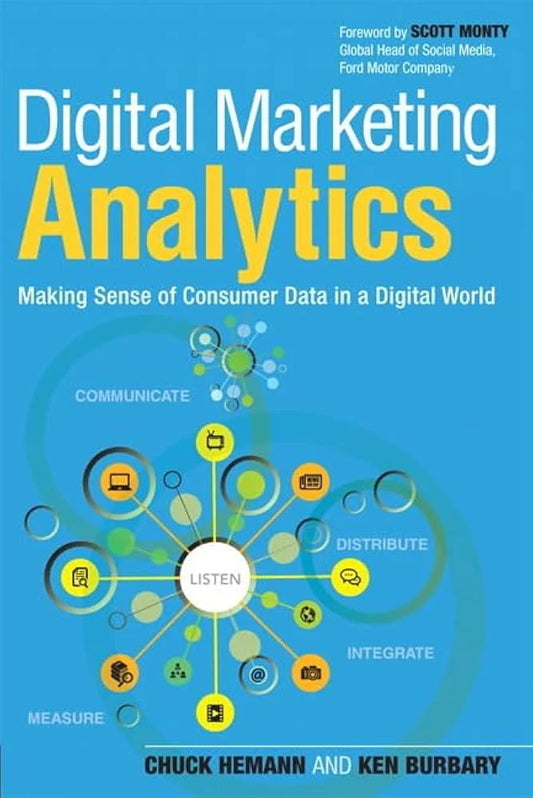 Digital Marketing Analytics Making Sense of Consumer Data in a Digital World by Chuck Hemann and Ken Burbary