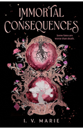 Immortal Consequences by I.V. Marie