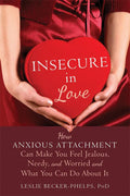 Insecure in Love: How Anxious Attachment Can Make You Feel Jealous, Needy, and Worried and What You Can Do About It Book by Leslie Becker