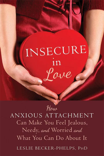 Insecure in Love: How Anxious Attachment Can Make You Feel Jealous, Needy, and Worried and What You Can Do About It Book by Leslie Becker