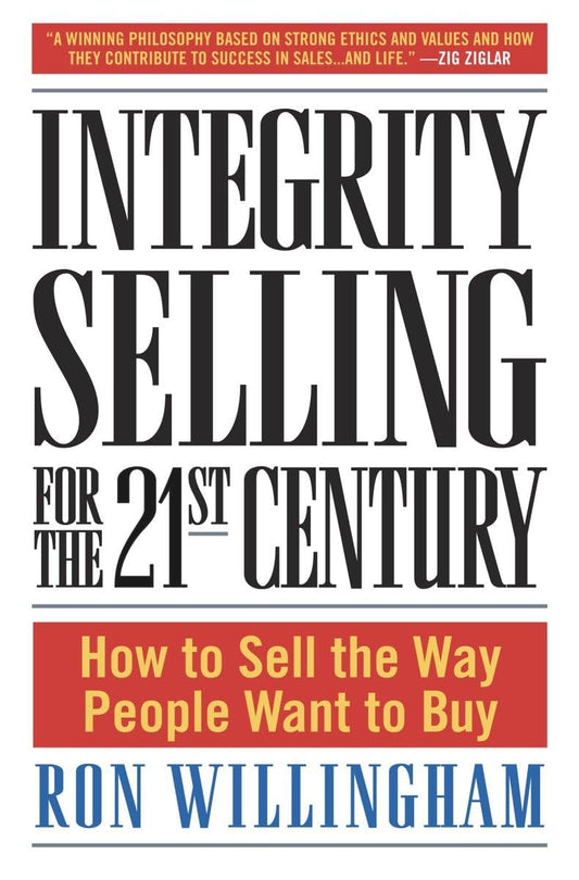 Integrity Selling for the 21st Century: How to Sell the Way People Want to Buy Book by Ron Willingham