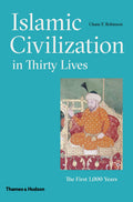 Islamic Civilization in Thirty Lives by Chase F. Robinson, Thames & Hudson