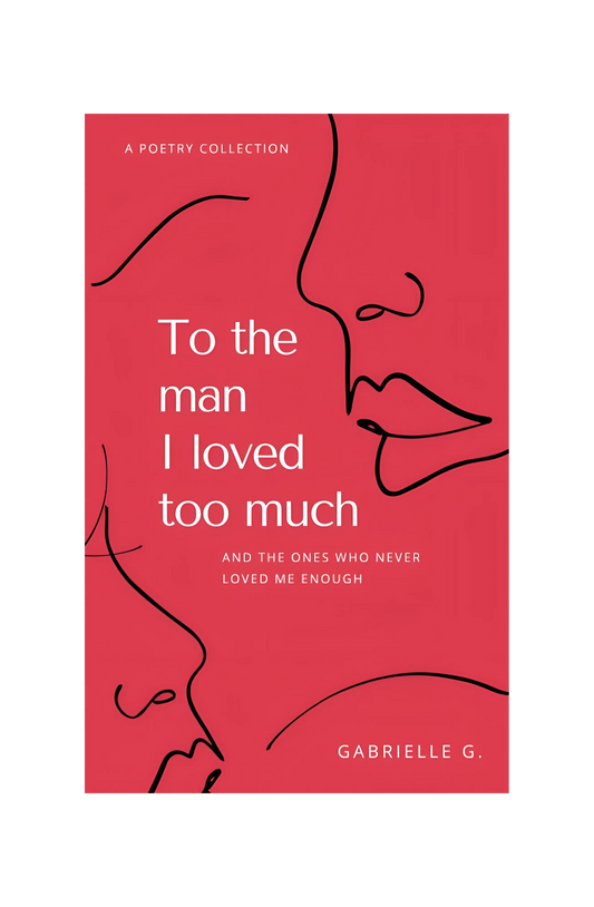 To the Man I Loved Too Much: And the Ones who Didn't Love Me Enough Book by Gabrielle G.