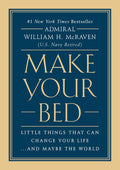 Make Your Bed: Little Things That Can Change Your Life...And Maybe the World by Admiral William H. McRaven