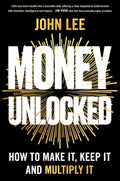 Money Unlocked: How to Make It, Keep It and Multiply It Book by John Lee