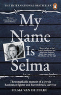 My Name Is Selma: The Remarkable Memoir of a Jewish Resistance Fighter and Ravensbrück Survivor by Selma van de Perre, Alice Tetley-Paul, Anna Asbury