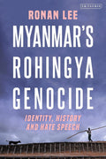 Myanmar’s Rohingya Genocide: Identity, History and Hate Speech Book by Ronan Lee