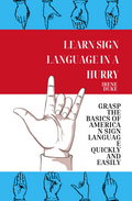 Learn Sign Language in a Hurry: Grasp the Basics of American Sign Language Quickly and Easily Book by Irene Duke