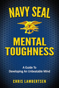 Navy SEAL Mental Toughness: A Guide To Developing An Unbeatable Mind by Chris Lambertsen
