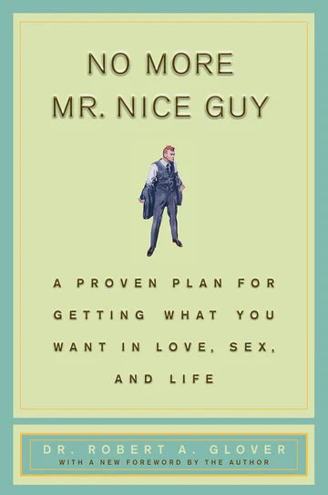 No More Mr Nice Guy: A Proven Plan for Getting What You Want in Love, Sex, and Life by Robert A. Glover
