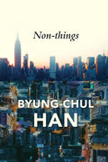 Non-things: Upheaval in the Lifeworld Book by Byung-Chul Han
