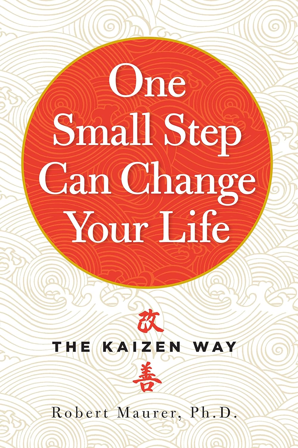 One Small Step Can Change Your Life: The Kaizen Way by Robert Maurer