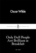 Only Dull People Are Brilliant at Breakfast by Oscar Wilde