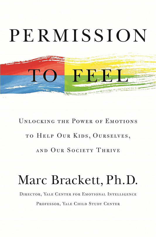 Permission to Feel: Unlocking the Power of Emotions to Help Our Kids, Ourselves, and Our Society Thrive Book by Marc Brackett