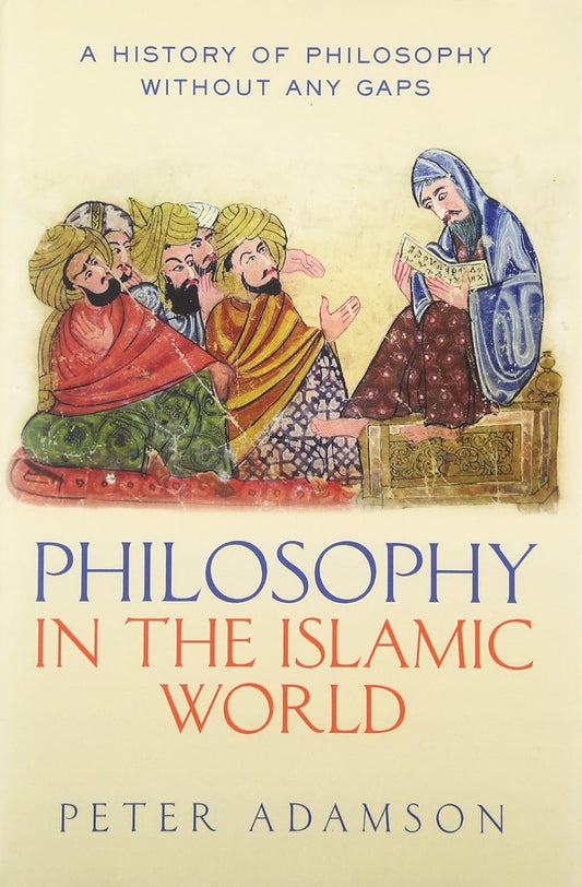 Philosophy in the Islamic World: A history of philosophy without any gaps, Volume 3 by Peter Adamson