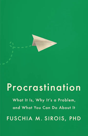Procrastination: What It Is, Why It's a Problem, and What You Can Do About It by Fuschia M. Sirois