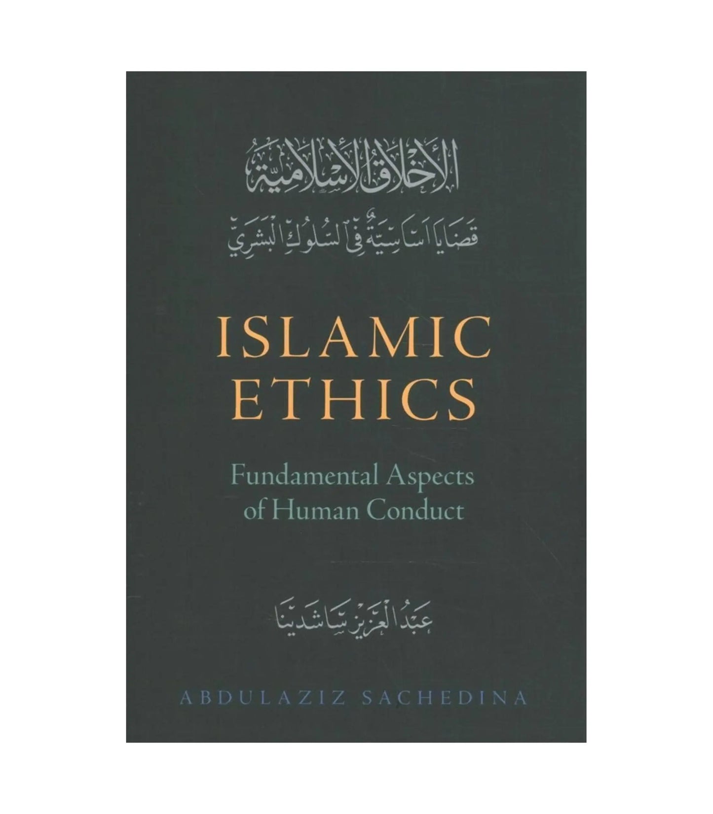 Islamic Ethics: Fundamental Aspects of Human Conduct by Abdulaziz Sachedina