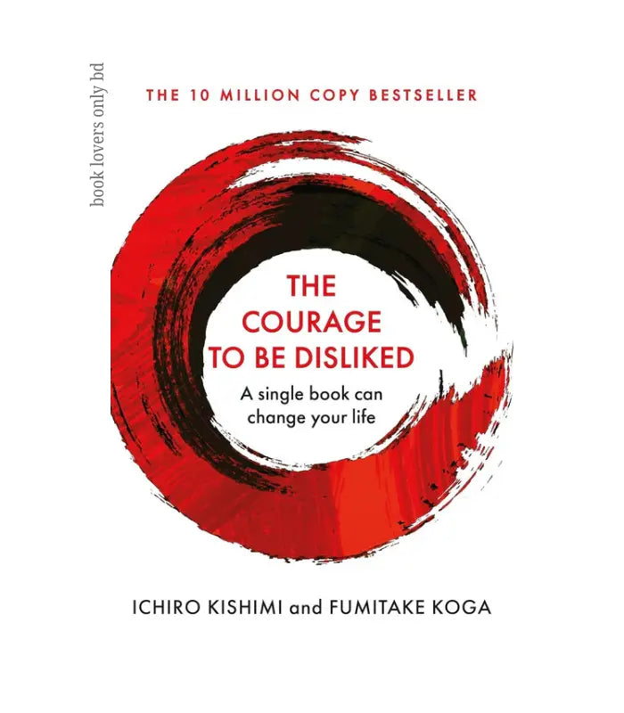 The Courage to Be Disliked by Fumitake Koga and Ichiro Kishimi