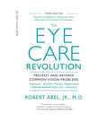 The Eye Care Revolution: Prevent And Reverse Common Vision Problems, Revised And Updated by Robert Abel